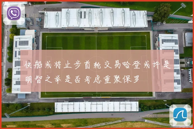 快船或将止步首轮交易哈登或许是明智之举是否考虑重聚保罗
