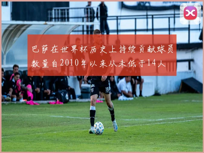 巴萨在世界杯历史上持续贡献球员数量自2010年以来从未低于14人